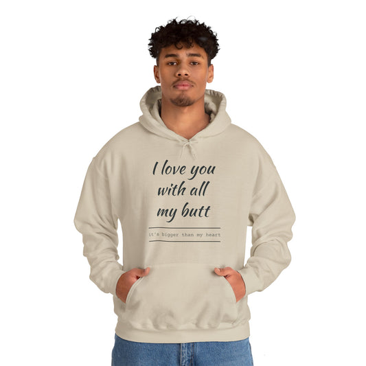 I Love You With All My Butt, It's bigger Than My Heart Unisex Hoodie